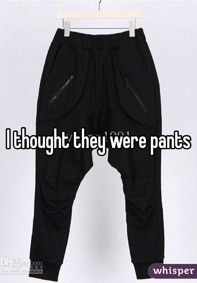I thought they were pants 