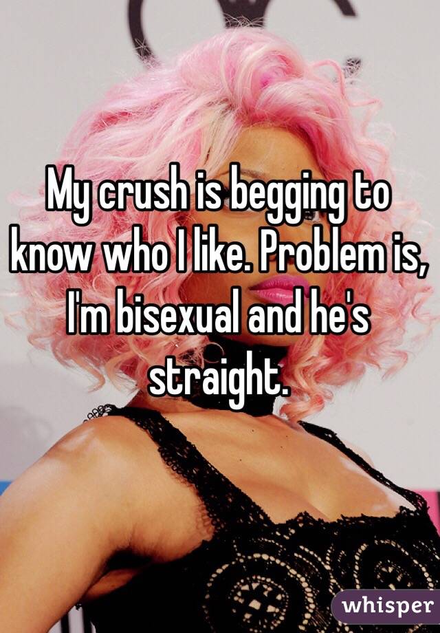 My crush is begging to know who I like. Problem is, I'm bisexual and he's straight.