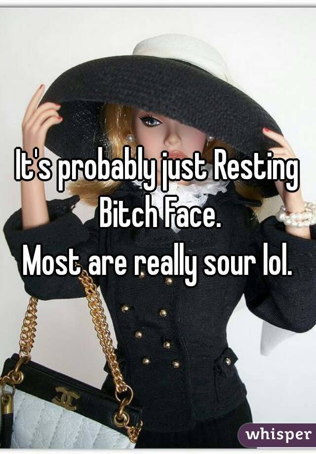 It's probably just Resting Bitch Face.
Most are really sour lol.