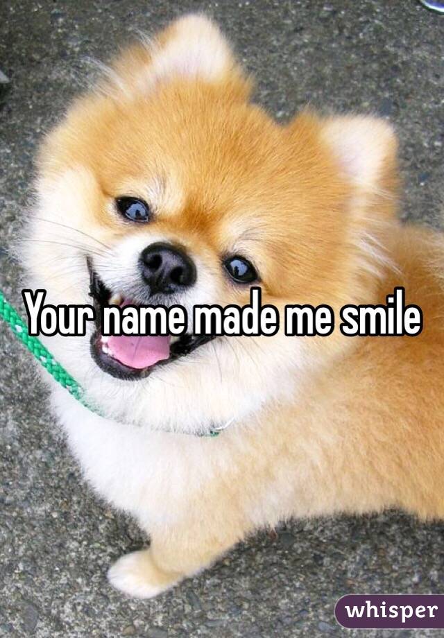 Your name made me smile