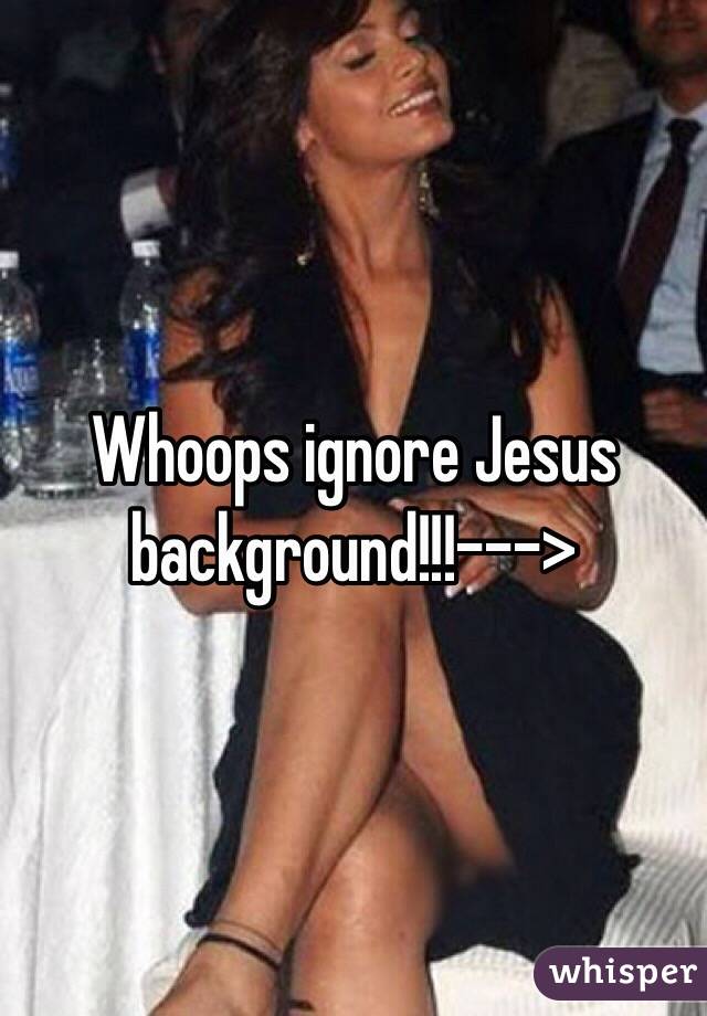 Whoops ignore Jesus background!!!--->