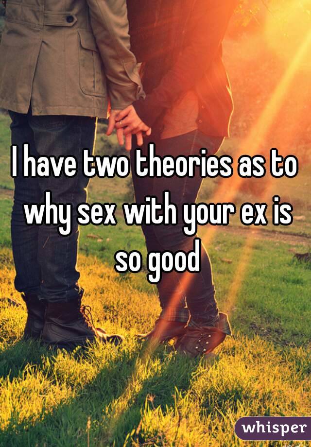 I have two theories as to why sex with your ex is so good