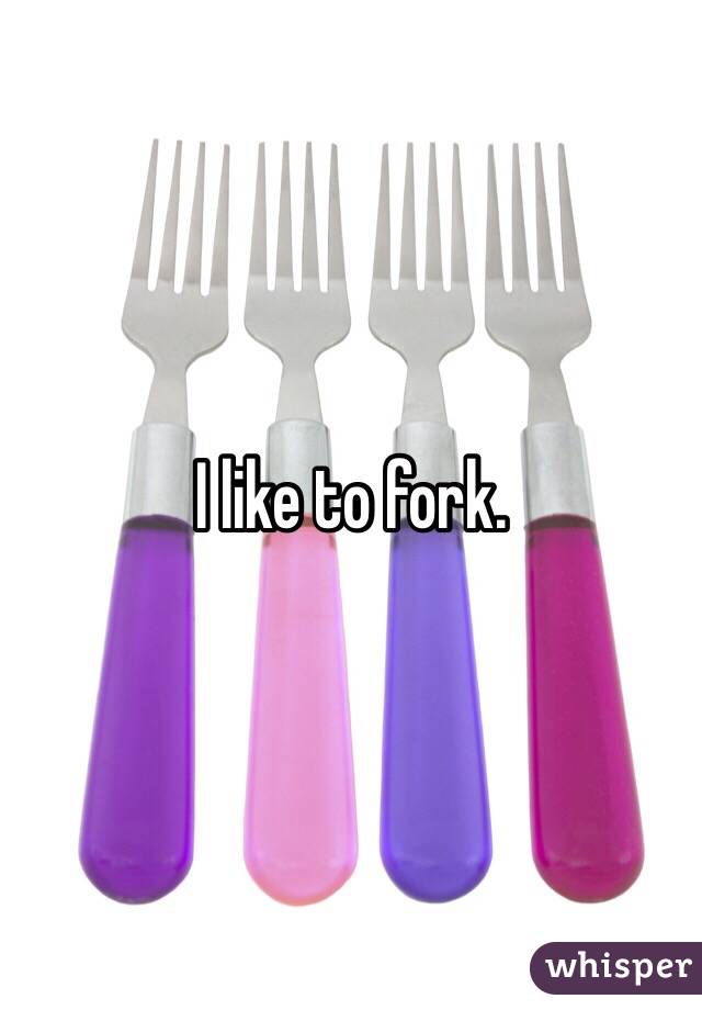 I like to fork.