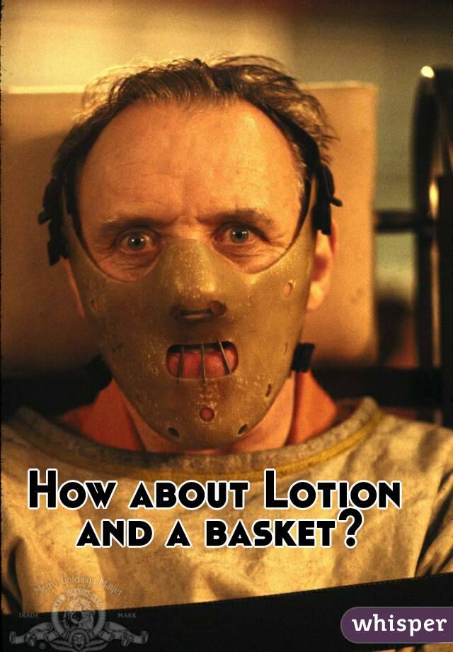How about Lotion and a basket?