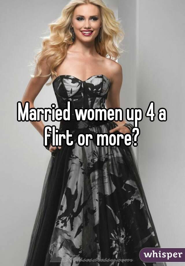 Married women up 4 a flirt or more? 