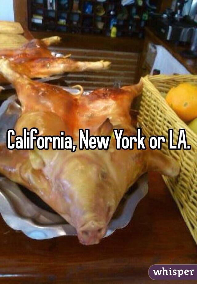 California, New York or LA. 