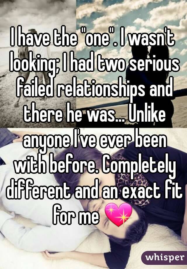 I have the "one". I wasn't looking; I had two serious failed relationships and there he was... Unlike anyone I've ever been with before. Completely different and an exact fit for me 💖 