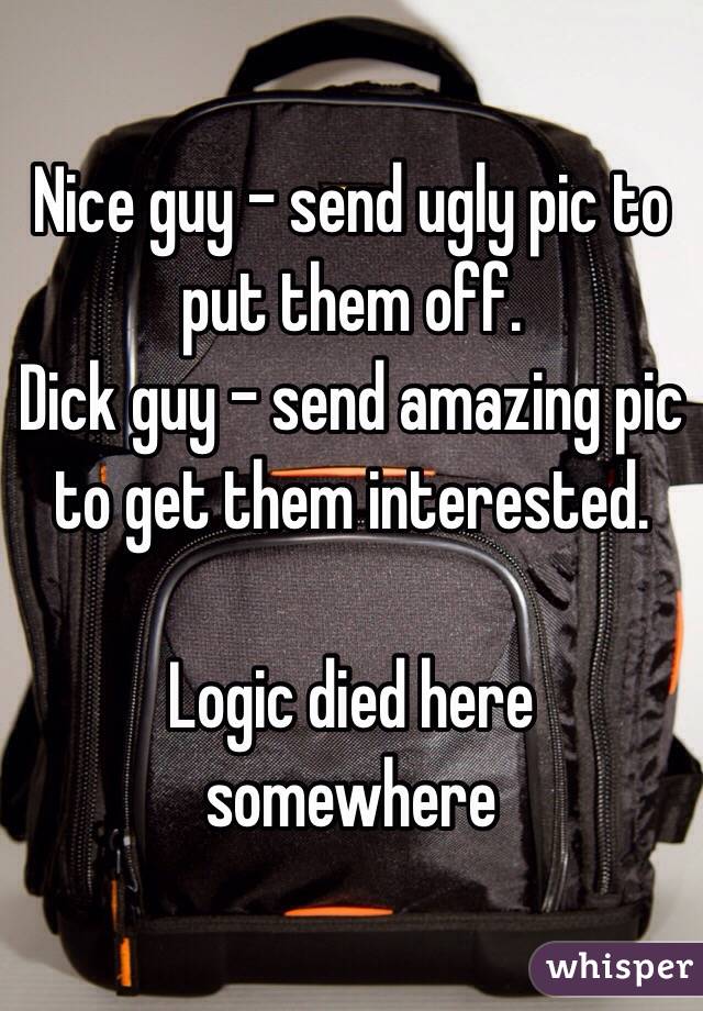 Nice guy - send ugly pic to put them off. 
Dick guy - send amazing pic to get them interested. 

Logic died here somewhere 