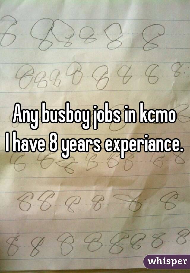 Any busboy jobs in kcmo
I have 8 years experiance.