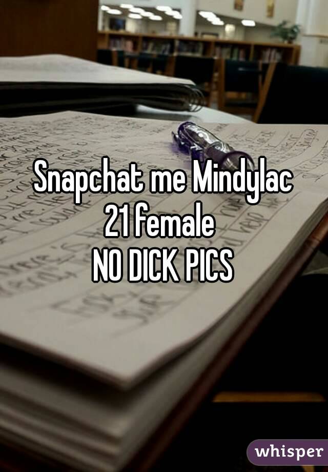 Snapchat me Mindylac
21 female 
NO DICK PICS