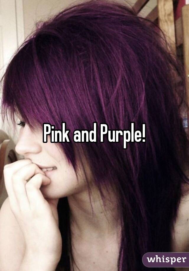 Pink and Purple!
