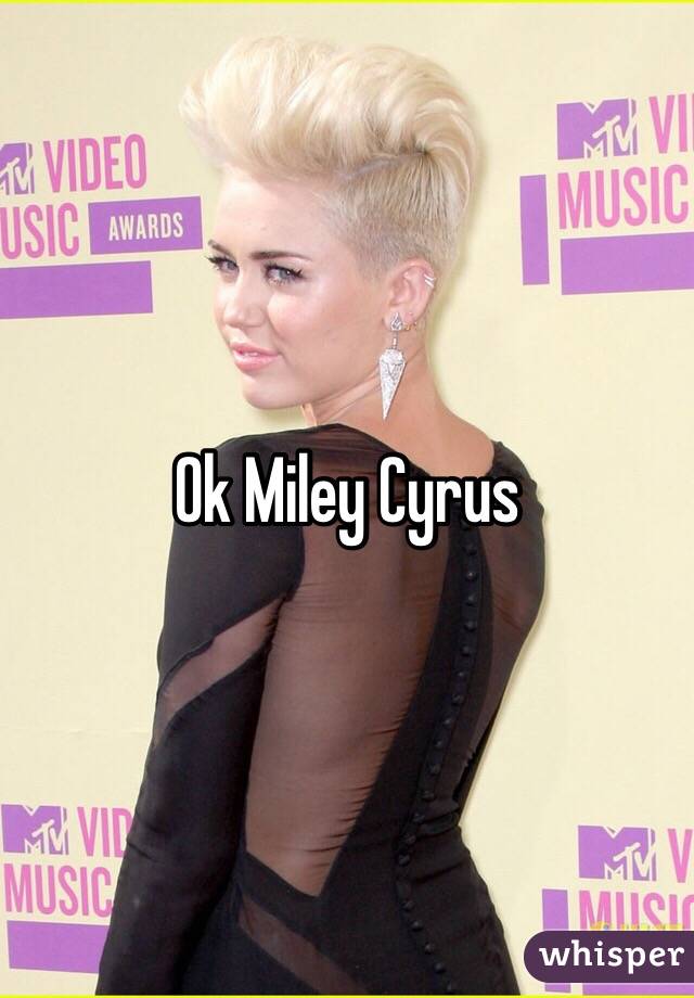 Ok Miley Cyrus 