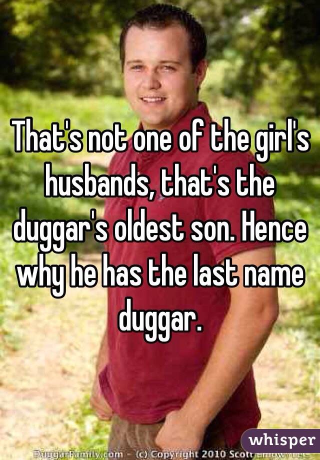 That's not one of the girl's husbands, that's the duggar's oldest son. Hence why he has the last name duggar.