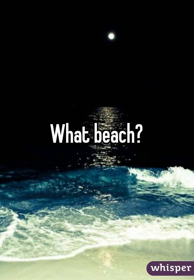 What beach?