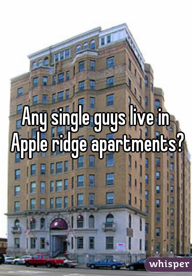 Any single guys live in Apple ridge apartments?