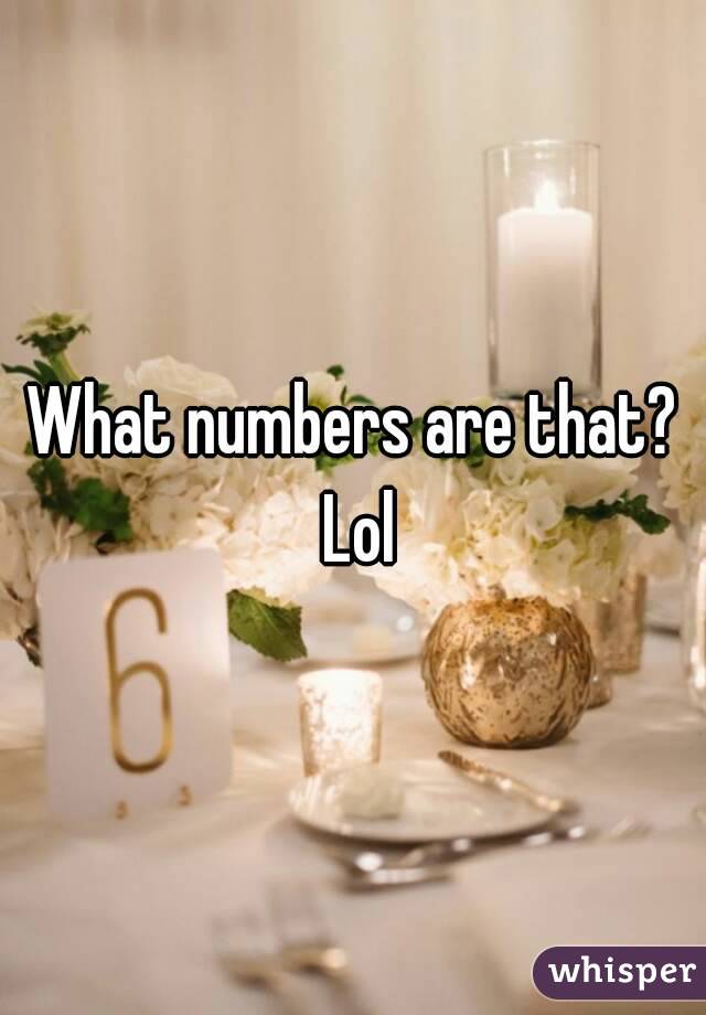 What numbers are that? Lol