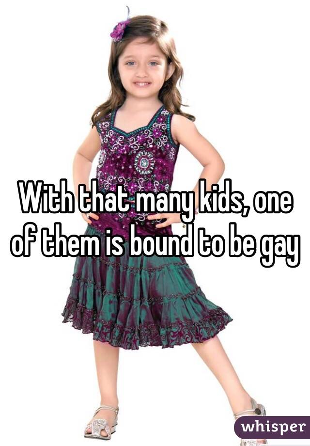 With that many kids, one of them is bound to be gay