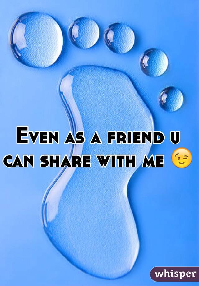 Even as a friend u can share with me 😉