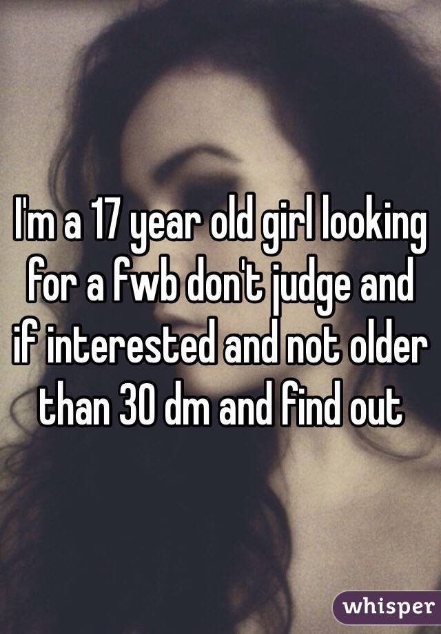 I'm a 17 year old girl looking for a fwb don't judge and if interested and not older than 30 dm and find out