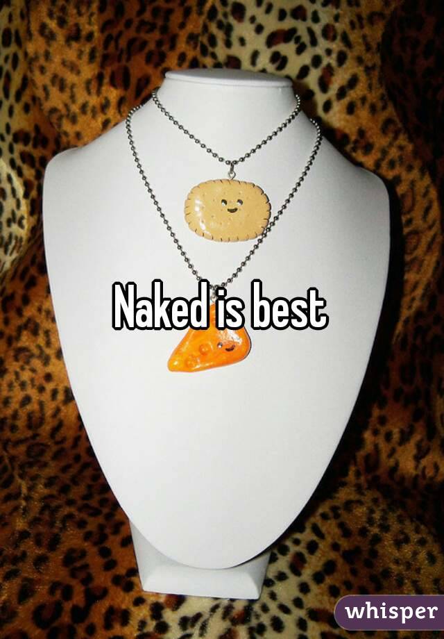 Naked is best