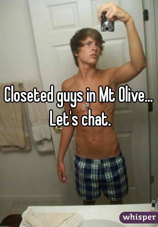 Closeted guys in Mt Olive... Let's chat.