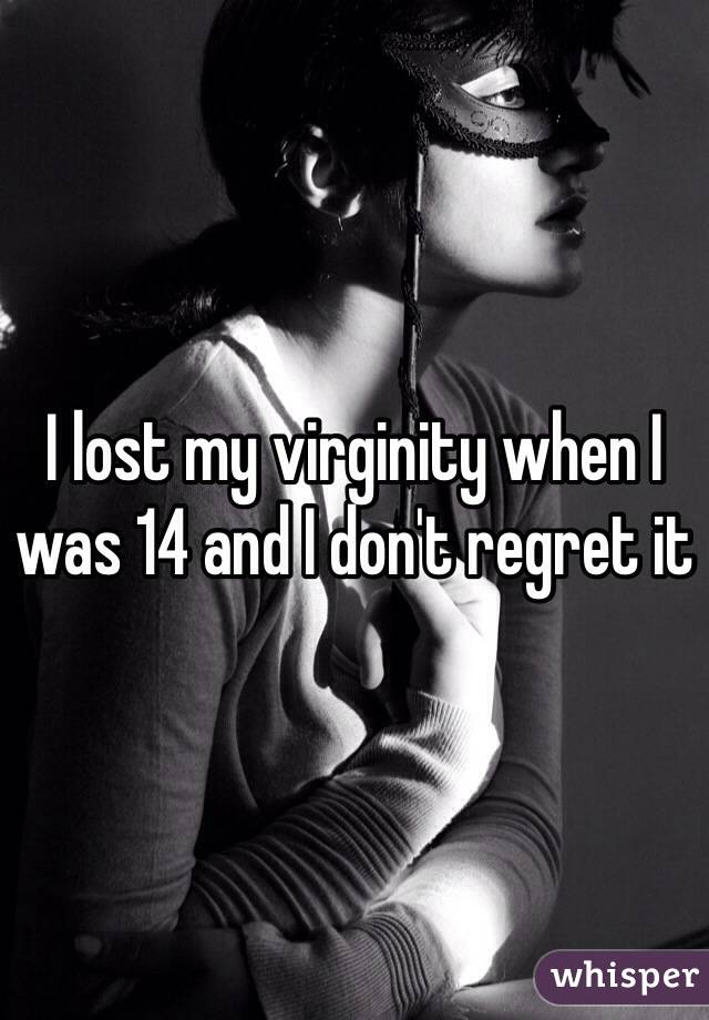 I lost my virginity when I was 14 and I don't regret it 