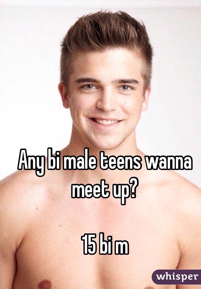 Any bi male teens wanna meet up?

15 bi m