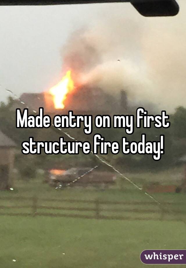 Made entry on my first structure fire today! 