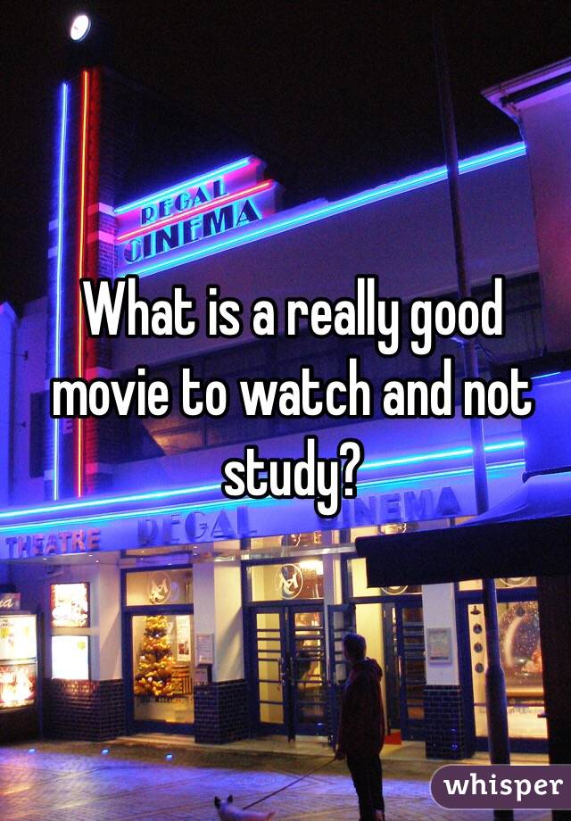 What is a really good movie to watch and not study?