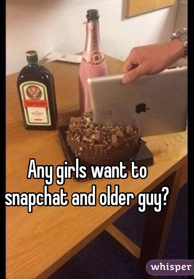 Any girls want to snapchat and older guy?