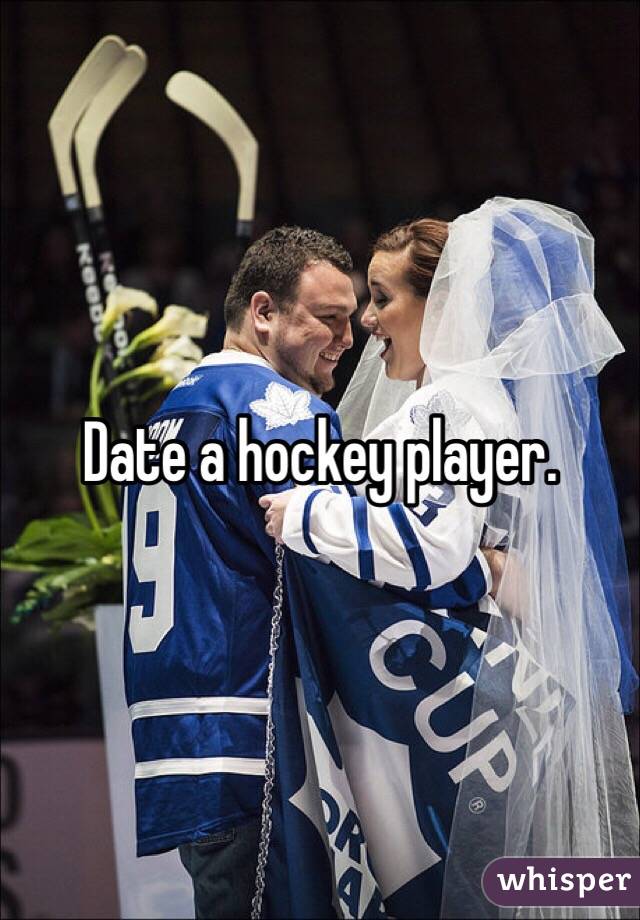 Date a hockey player.