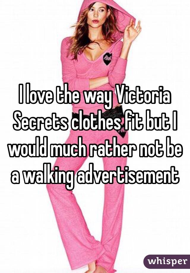 I love the way Victoria Secrets clothes fit but I would much rather not be a walking advertisement