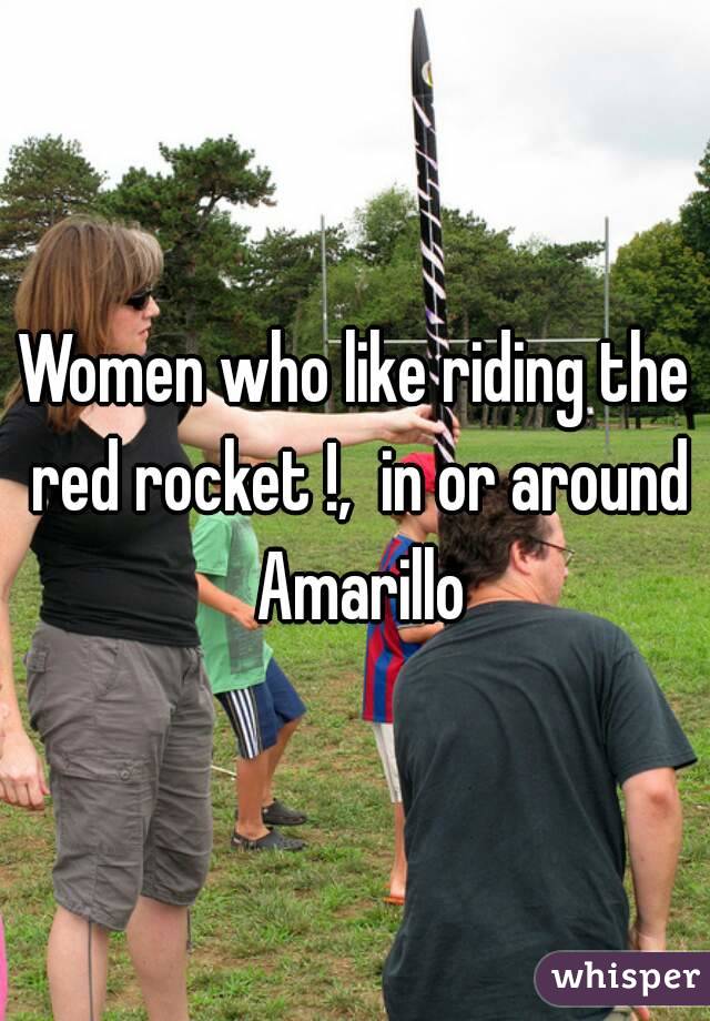 Women who like riding the red rocket !,  in or around Amarillo
