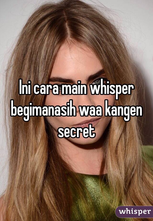 Ini cara main whisper begimanasih waa kangen secret
