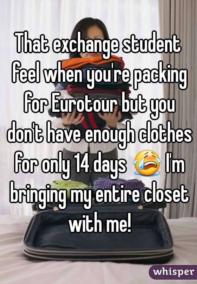 That exchange student feel when you're packing for Eurotour but you don't have enough clothes for only 14 days 😭 I'm bringing my entire closet with me!