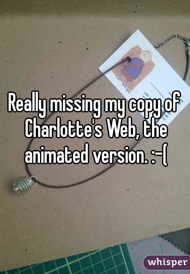 Really missing my copy of Charlotte's Web, the animated version. :-(
