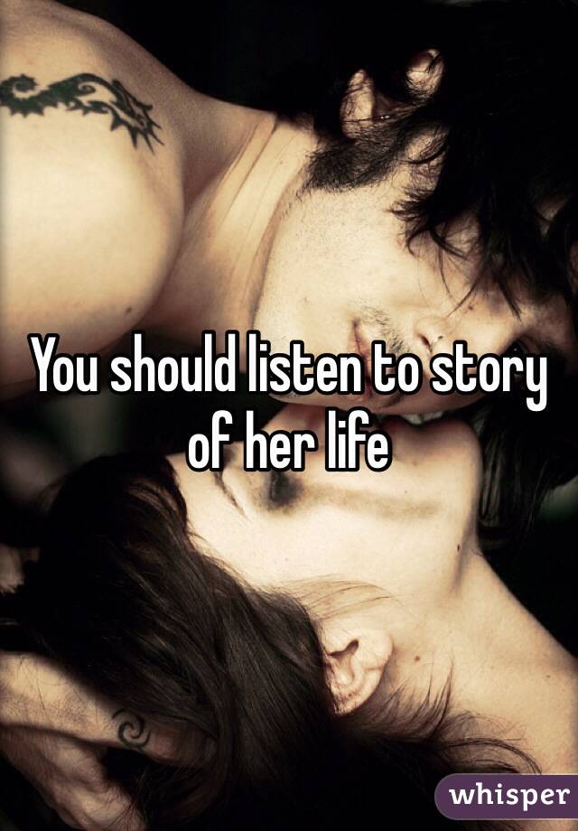 You should listen to story of her life 