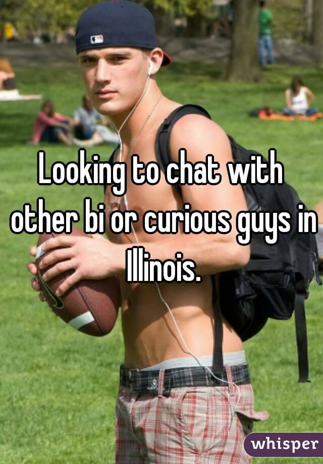 Looking to chat with other bi or curious guys in Illinois.