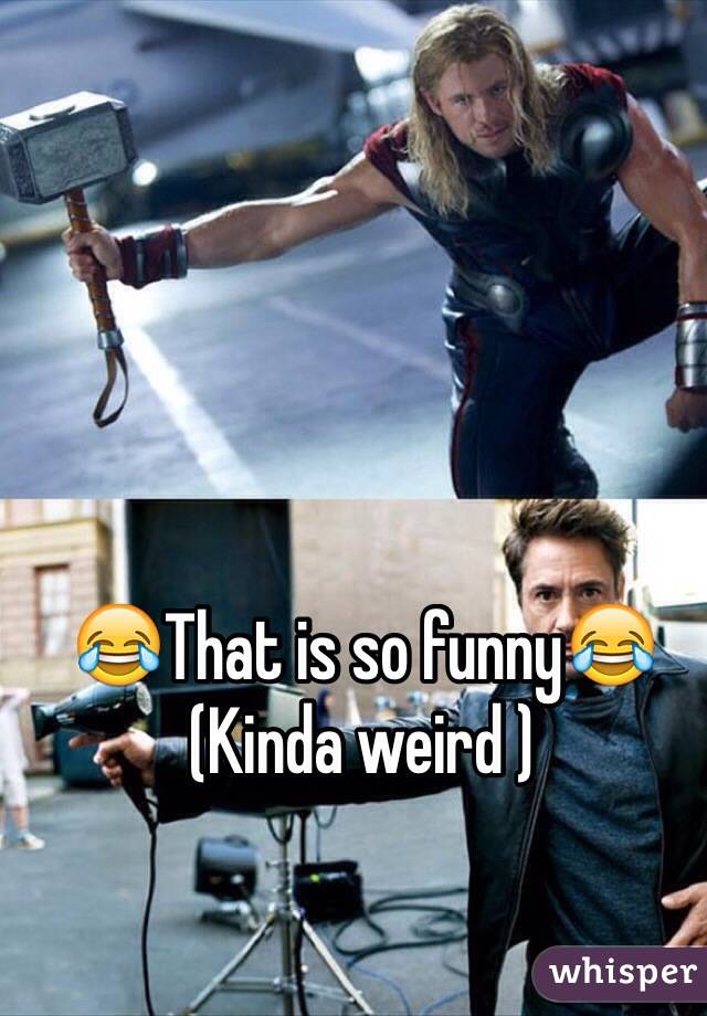 😂That is so funny😂
(Kinda weird )