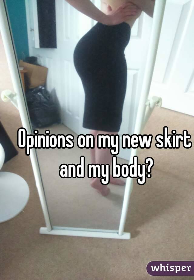 Opinions on my new skirt and my body?