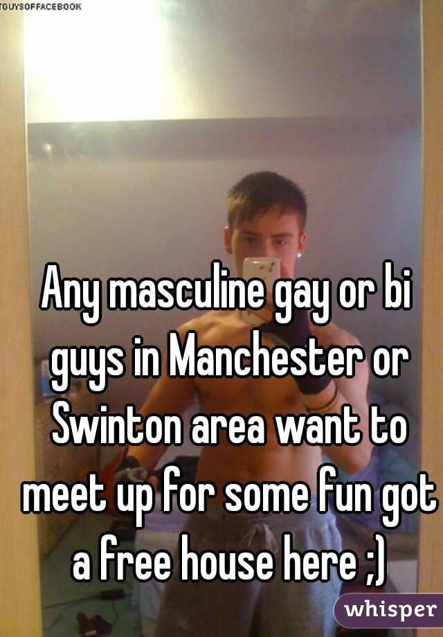 Any masculine gay or bi guys in Manchester or Swinton area want to meet up for some fun got a free house here ;)