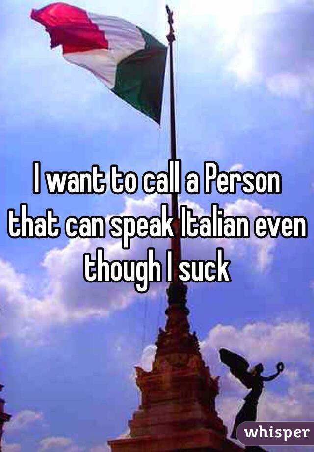I want to call a Person that can speak Italian even though I suck  