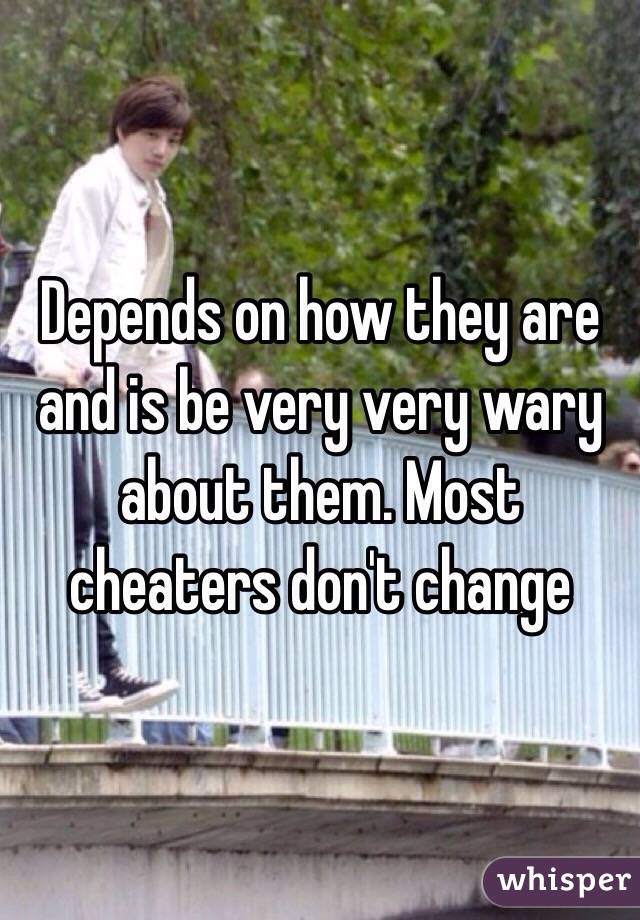 Depends on how they are and is be very very wary about them. Most cheaters don't change 