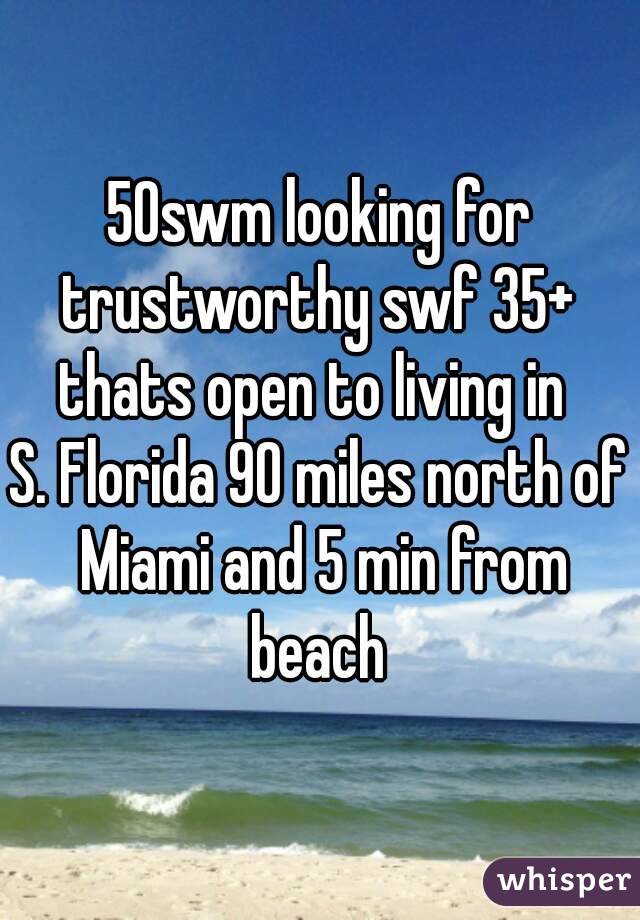 50swm looking for trustworthy swf 35+ 
thats open to living in 
S. Florida 90 miles north of Miami and 5 min from beach 