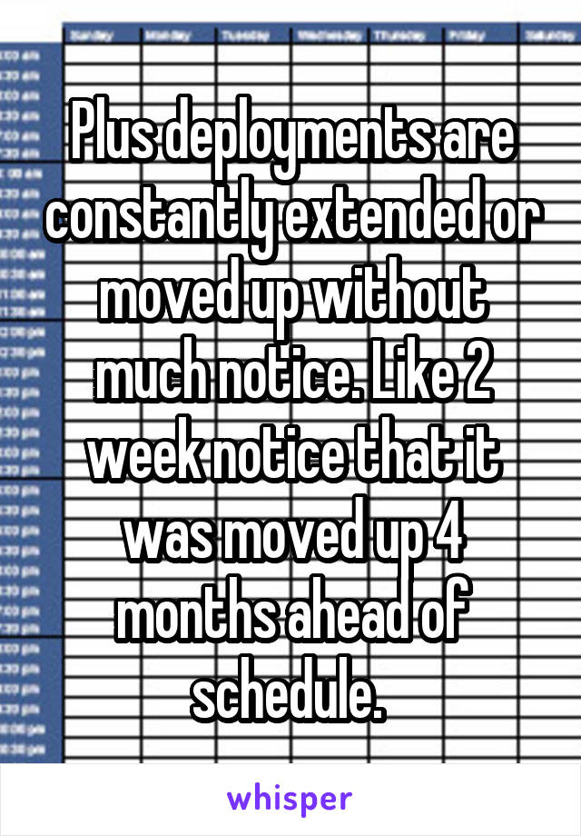 Plus deployments are constantly extended or moved up without much notice. Like 2 week notice that it was moved up 4 months ahead of schedule. 
