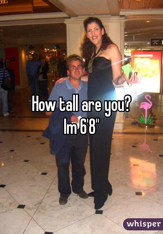 How tall are you?
Im 6'8"