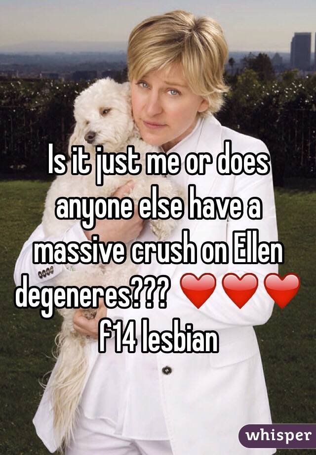 Is it just me or does anyone else have a massive crush on Ellen degeneres??? ❤️❤️❤️ f14 lesbian