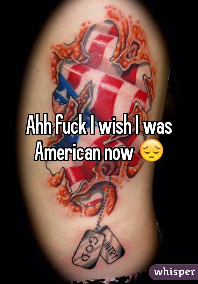 Ahh fuck I wish I was American now 😔