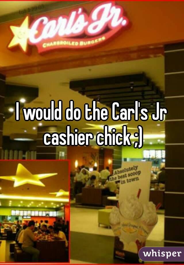 I would do the Carl's Jr cashier chick ;)