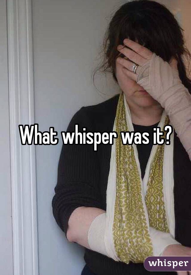 What whisper was it?